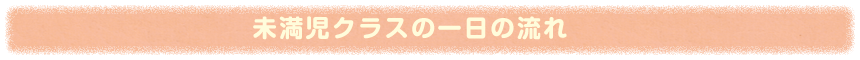 未満児クラスの一日の流れ